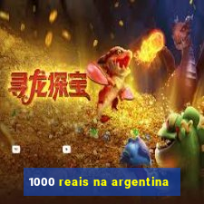 1000 reais na argentina